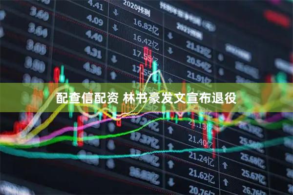 配查信配资 林书豪发文宣布退役